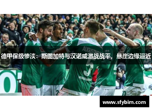 德甲保级惨淡：斯图加特与汉诺威激战战平，悬崖边缘逼近