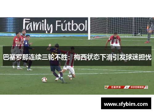 巴塞罗那连续三轮不胜：梅西状态下滑引发球迷担忧