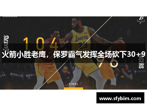 火箭小胜老鹰，保罗霸气发挥全场砍下30+9